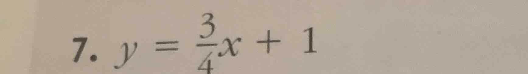7. \\(y = \\frac{3}{4}x + 1\\)