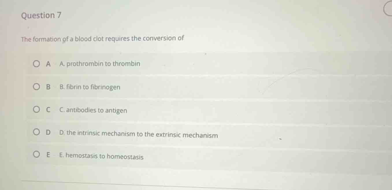 question 7 the formation of a blood clot requires the conversion of a a…