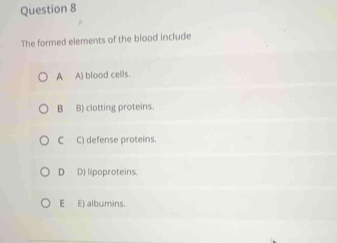 question 8 the formed elements of the blood include a) blood cells. b) …