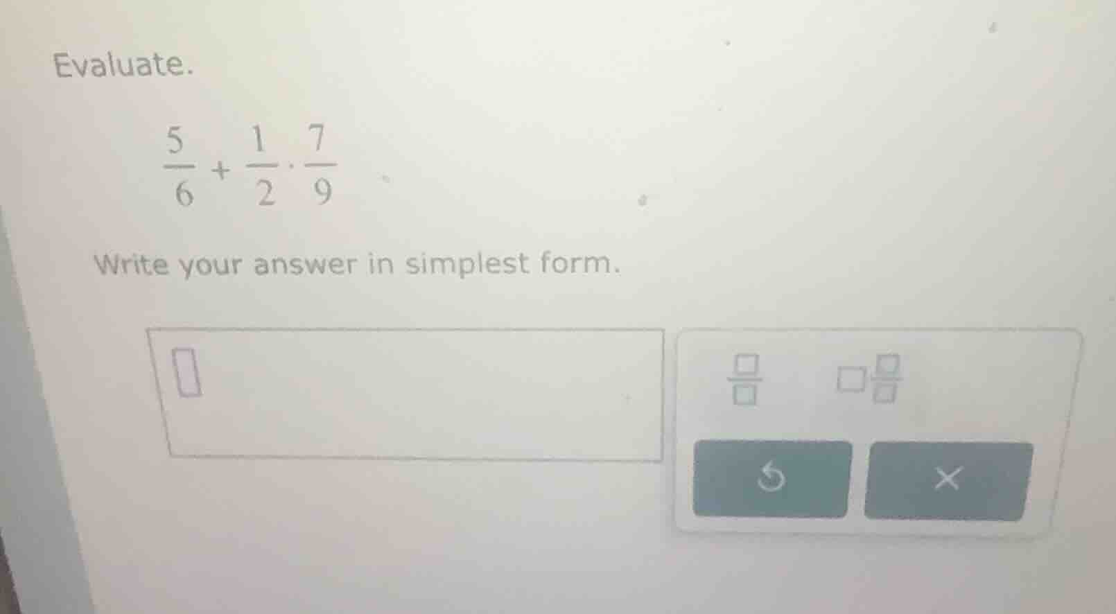 evaluate. \\\\frac{5}{6} + \\frac{1}{2} \\cdot \\frac{7}{9}\\ write you…