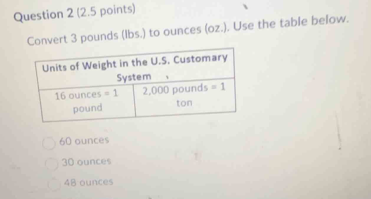 question 2 (2.5 points) convert 3 pounds (lbs.) to ounces (oz.). use th…