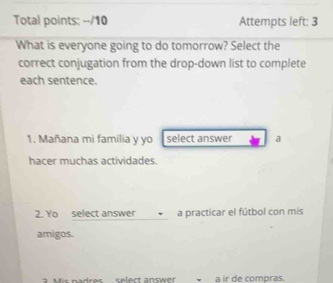 total points: --/10 attempts left: 3 what is everyone going to do tomor…
