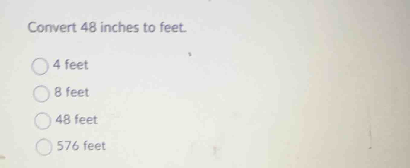 convert 48 inches to feet. 4 feet 8 feet 48 feet 576 feet