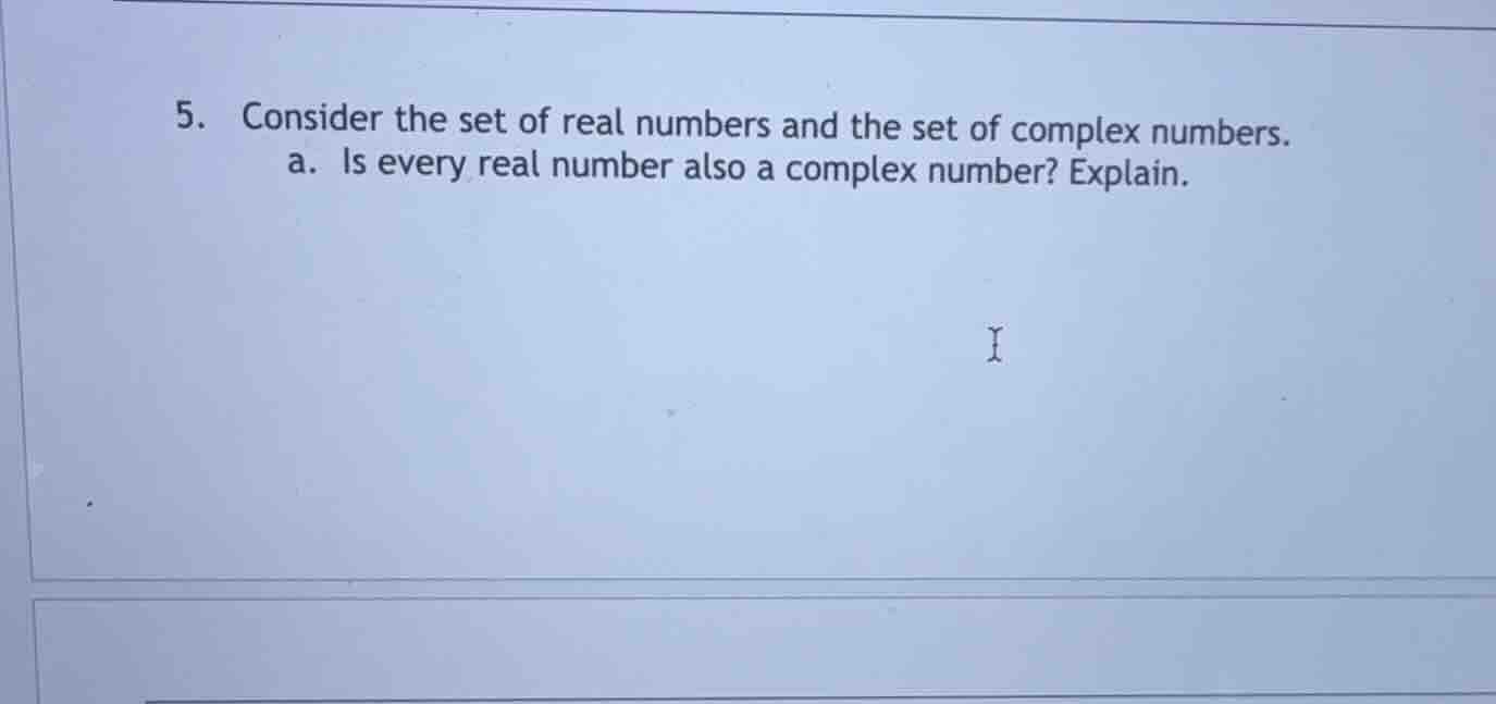 5. consider the set of real numbers and the set of complex numbers. a. …