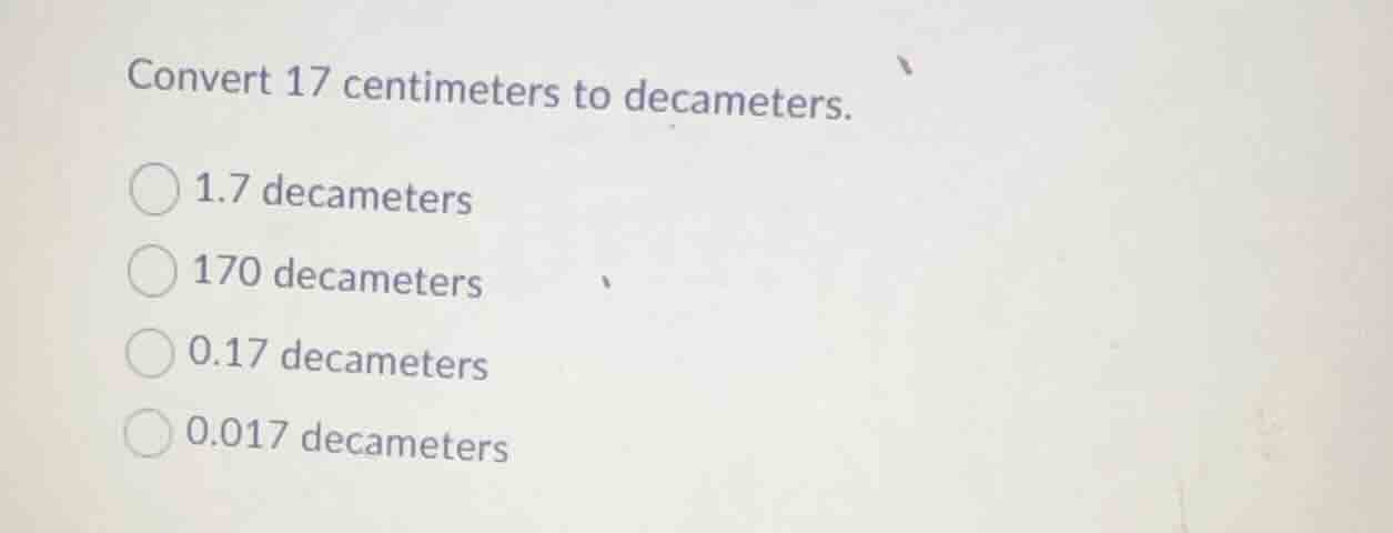 convert 17 centimeters to decameters. 1.7 decameters 170 decameters 0.1…