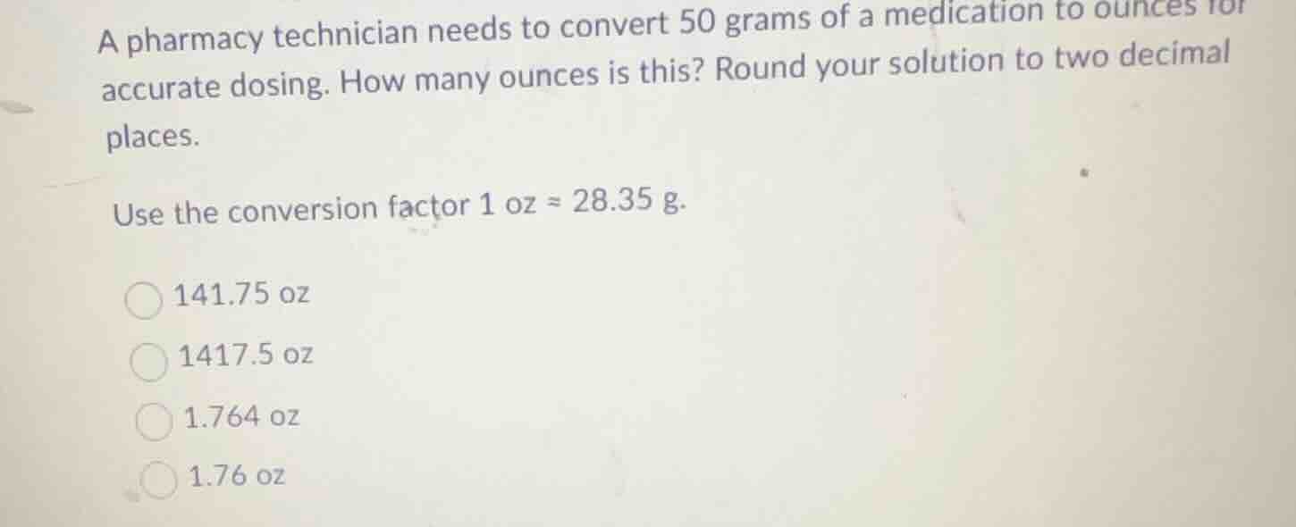 a pharmacy technician needs to convert 50 grams of a medication to ounc…