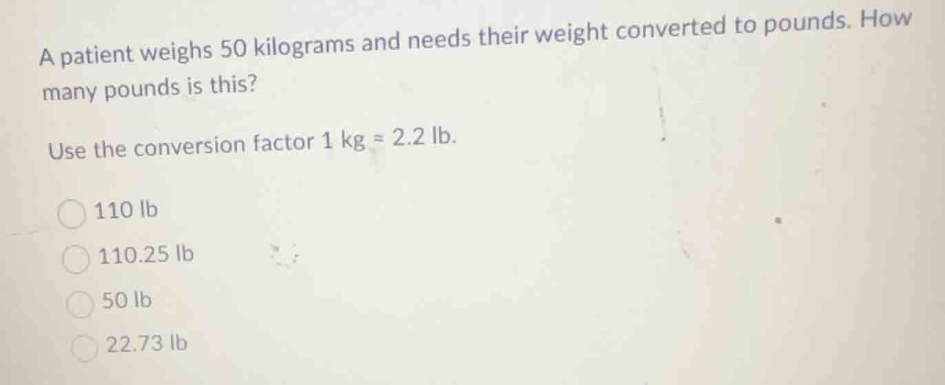 a patient weighs 50 kilograms and needs their weight converted to pound…