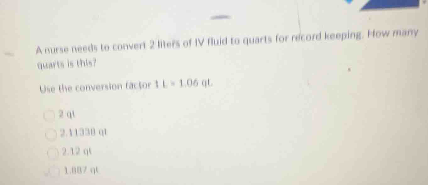 a nurse needs to convert 2 liters of iv fluid to quarts for record keep…