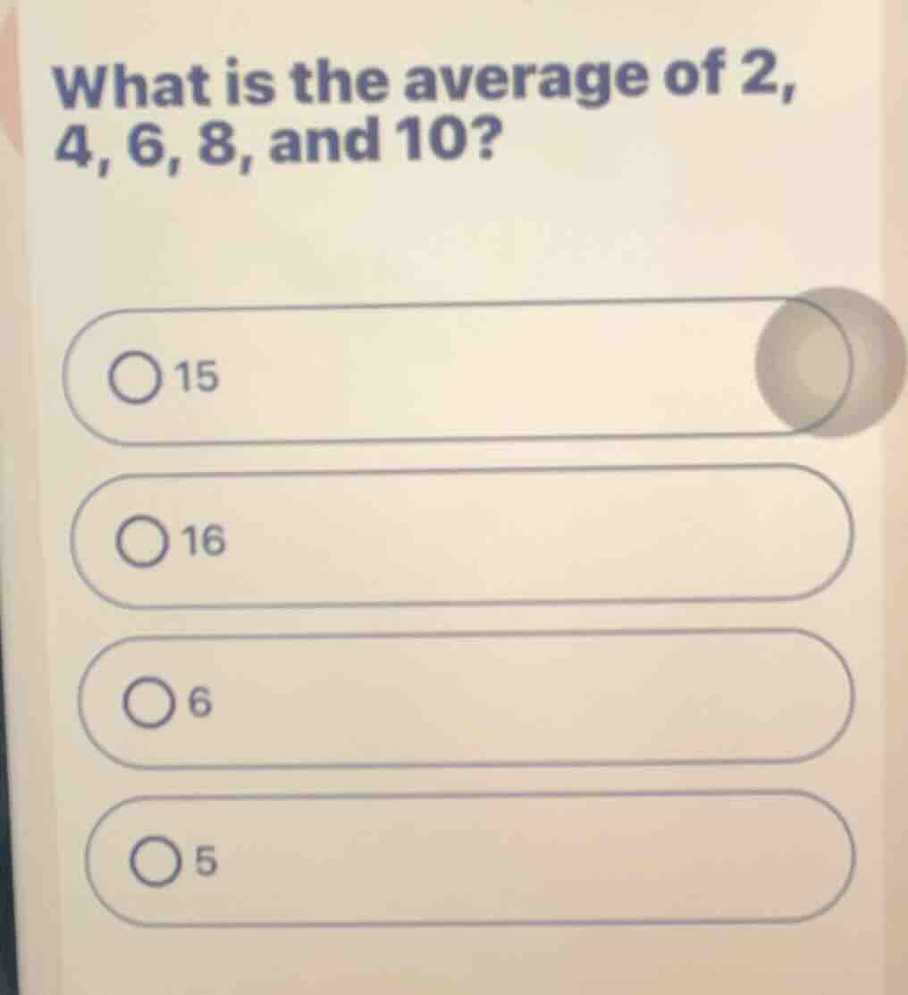 what is the average of 2, 4, 6, 8, and 10? 15 16 6 5