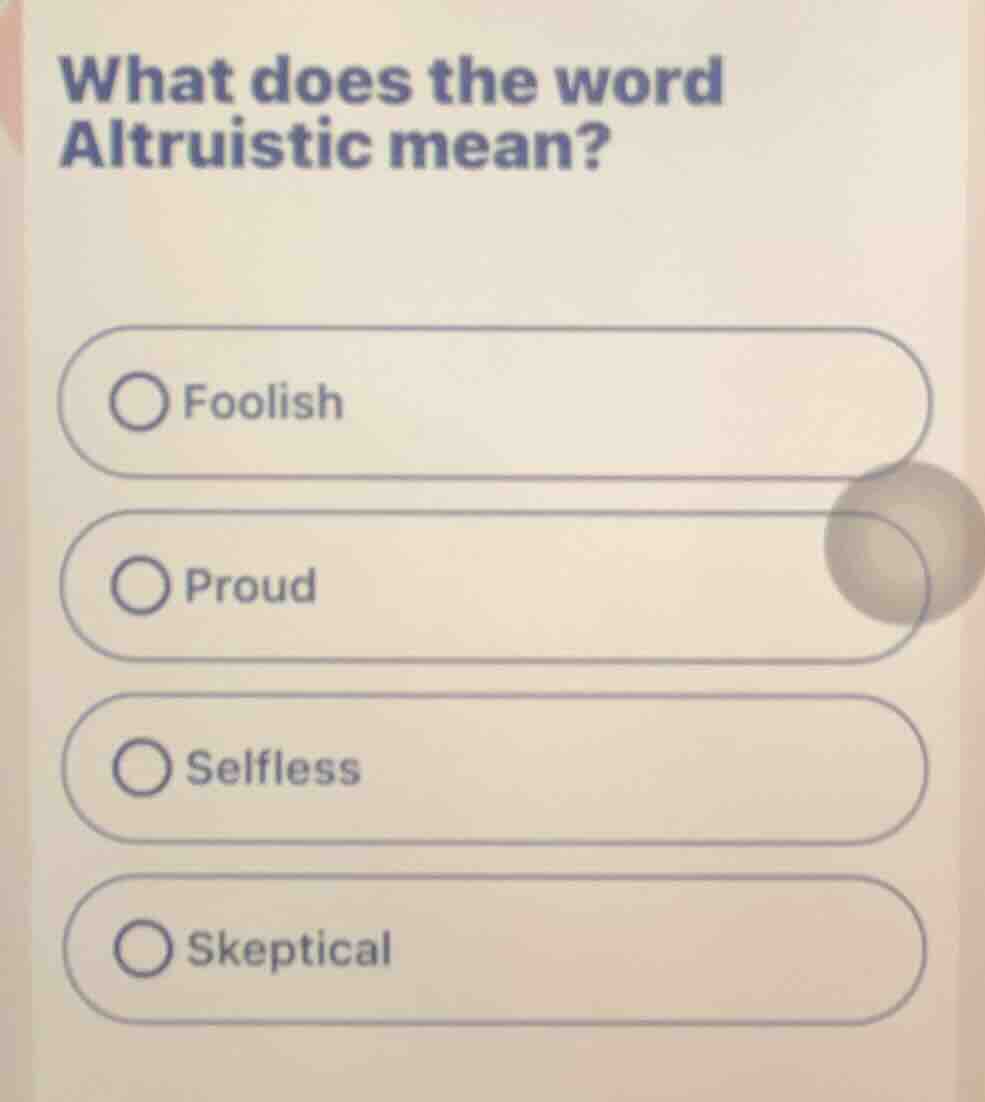 what does the word altruistic mean? foolish proud selfless skeptical