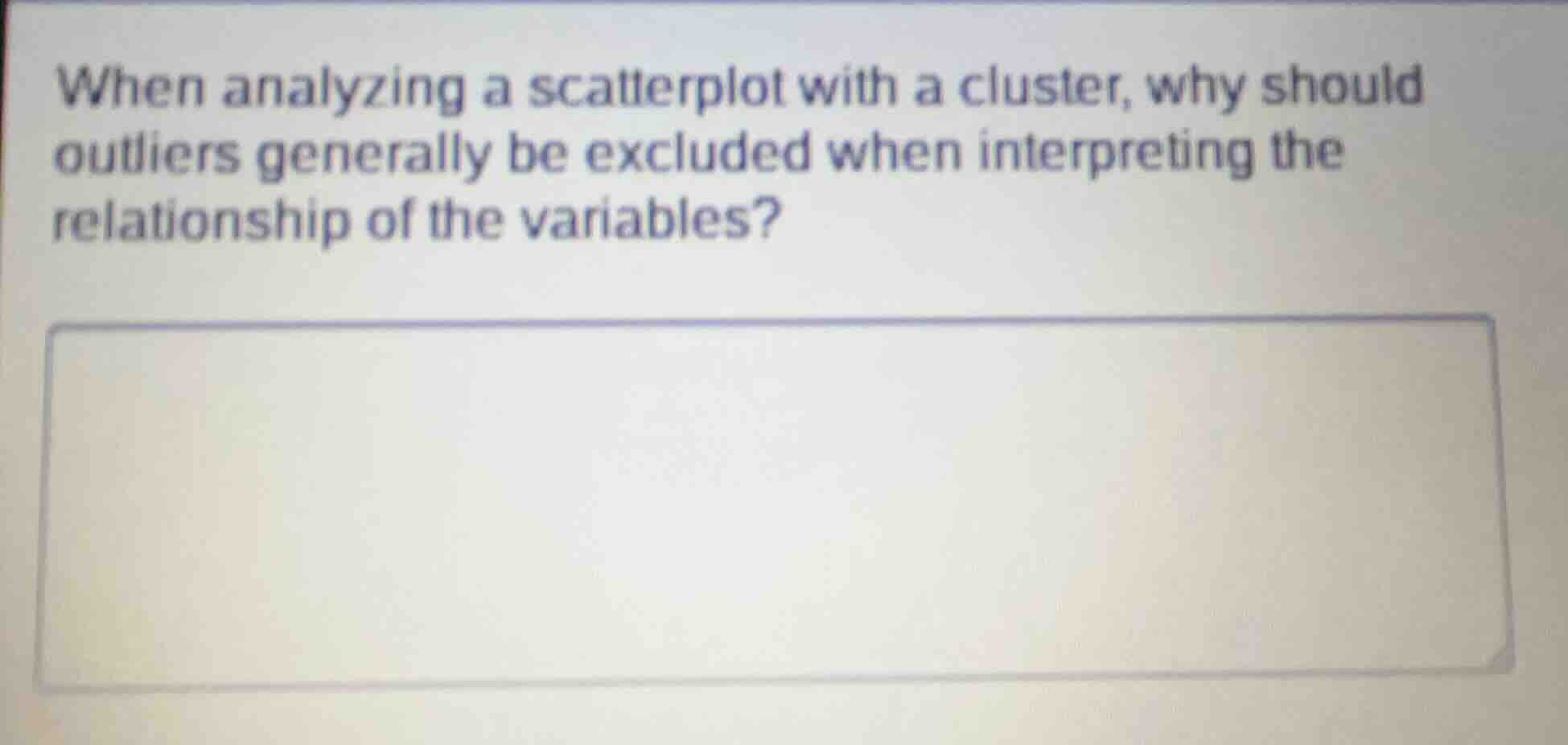 when analyzing a scatterplot with a cluster, why should outliers genera…