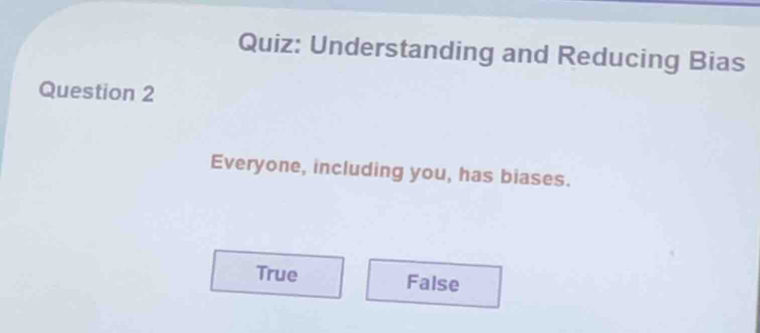 quiz: understanding and reducing bias question 2 everyone, including yo…