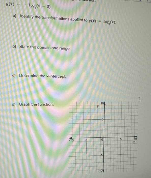 g(x) = -\\log_2(x - 3) a) identify the transformations applied to g(x) …