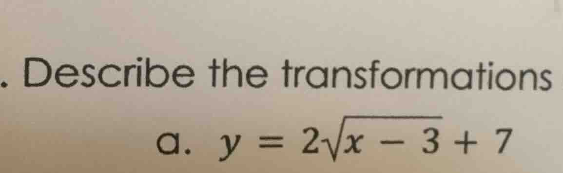 describe the transformations a. (y = 2sqrt{x - 3} + 7)