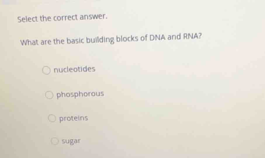 select the correct answer. what are the basic building blocks of dna an…