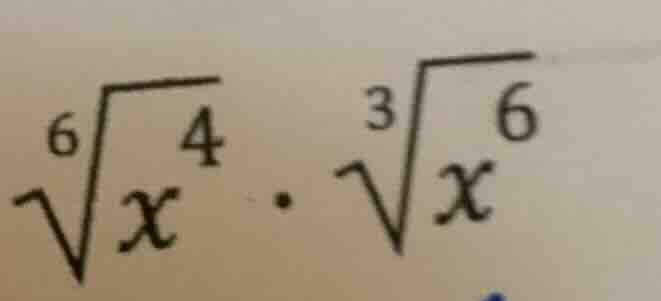\\\\sqrt6{x^4} \\cdot \\sqrt3{x^6}\\