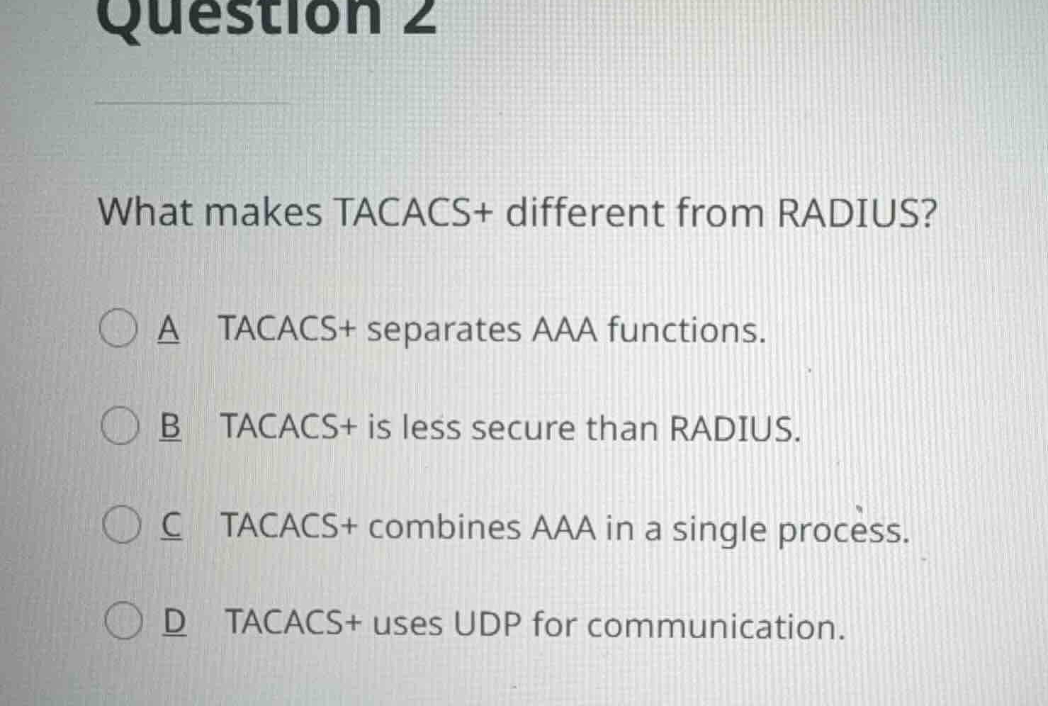 question 2 what makes tacacs+ different from radius? a tacacs+ separate…