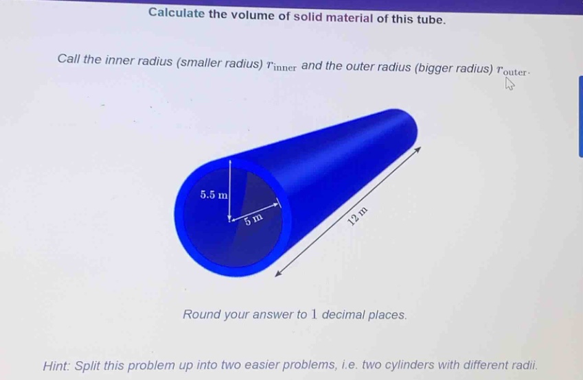 calculate the volume of solid material of this tube. call the inner rad…
