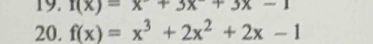 19. \\(f(x) = x^3 + 3x^2 + 3x - 1\\) 20. \\(f(x) = x^3 + 2x^2 + 2x - 1\…