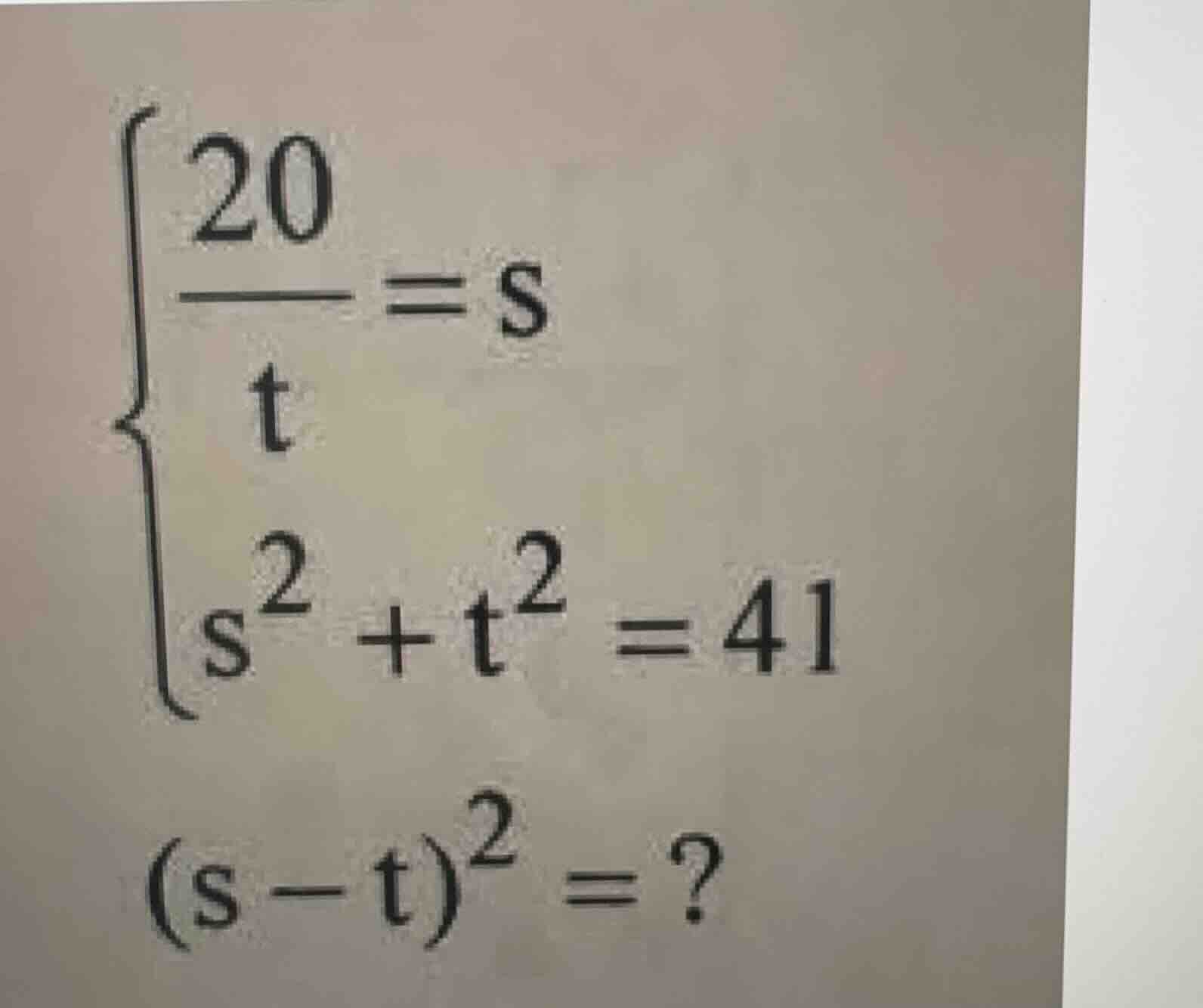 \\ \\begin{cases} \\frac{20}{t} = s \\\\ s^2 + t^2 = 41 \\end{cases} \\…