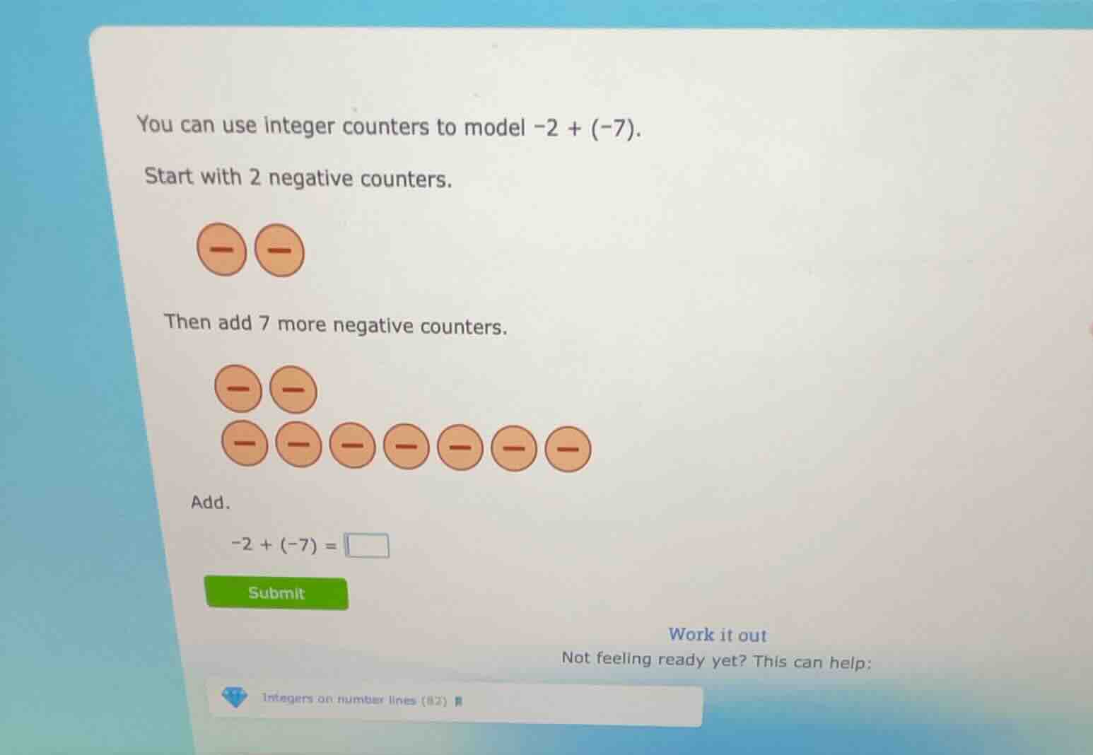 you can use integer counters to model \\(-2 + (-7)\\). start with 2 neg…