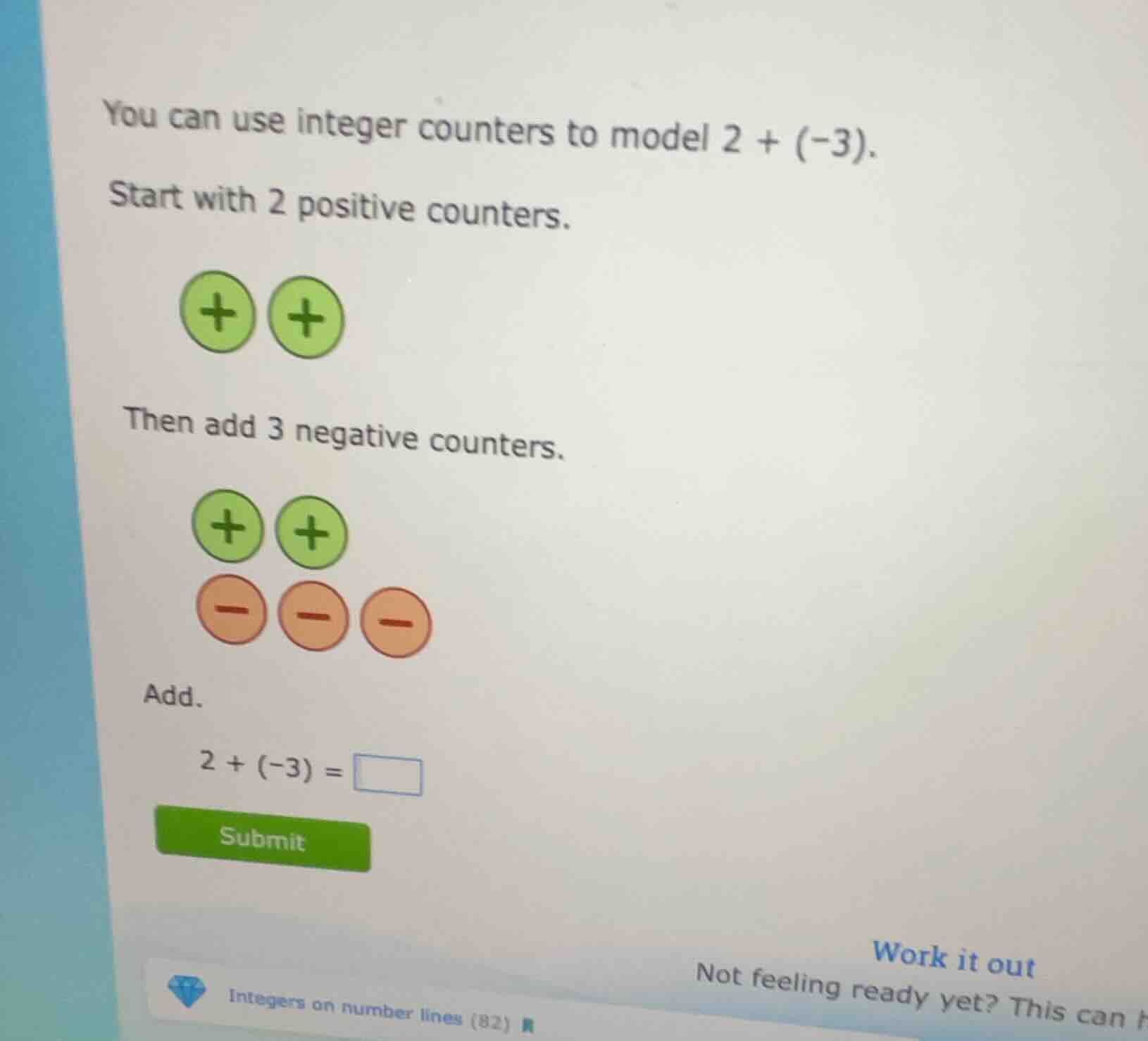 you can use integer counters to model (2 + (-3)). start with 2 positive…