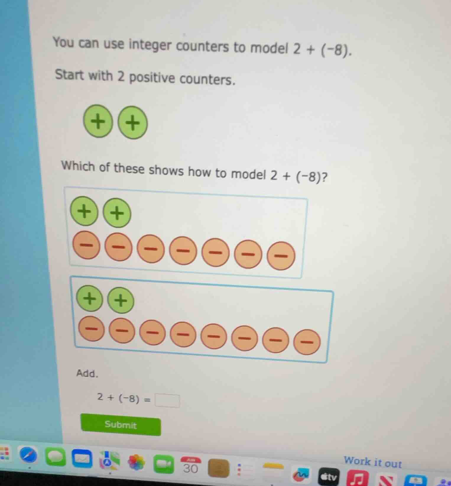 you can use integer counters to model (2 + (-8)). start with 2 positive…