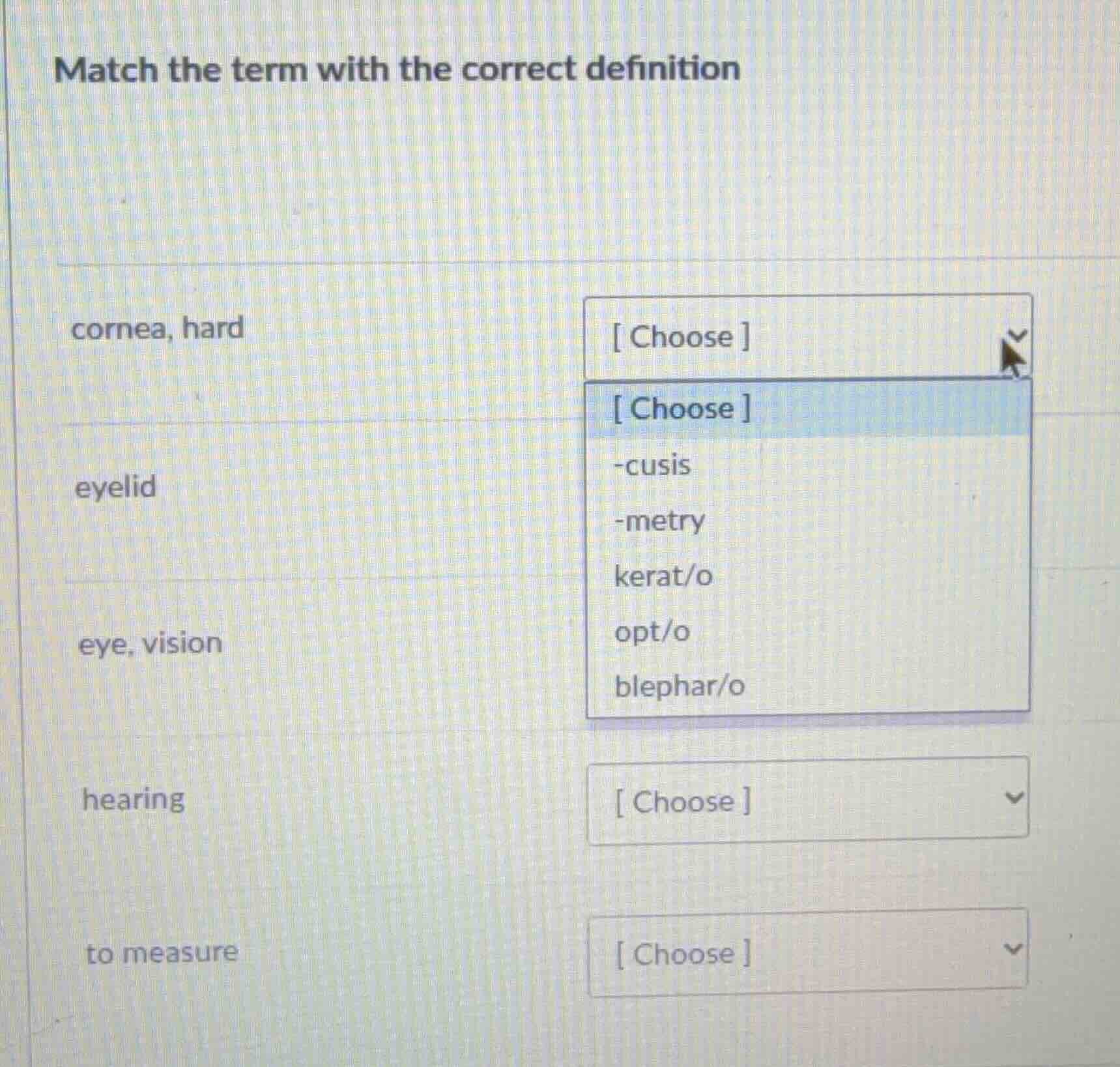 match the term with the correct definition cornea, hard choose -cusis -…