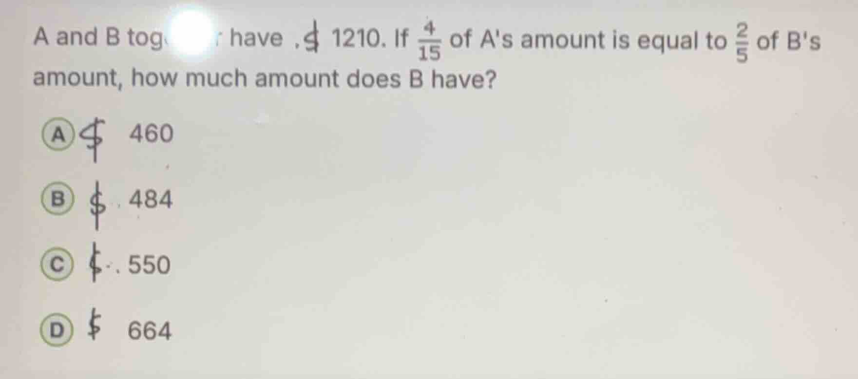 a and b together have \\$ 1210. if \\frac{4}{15} of as amount is equal …