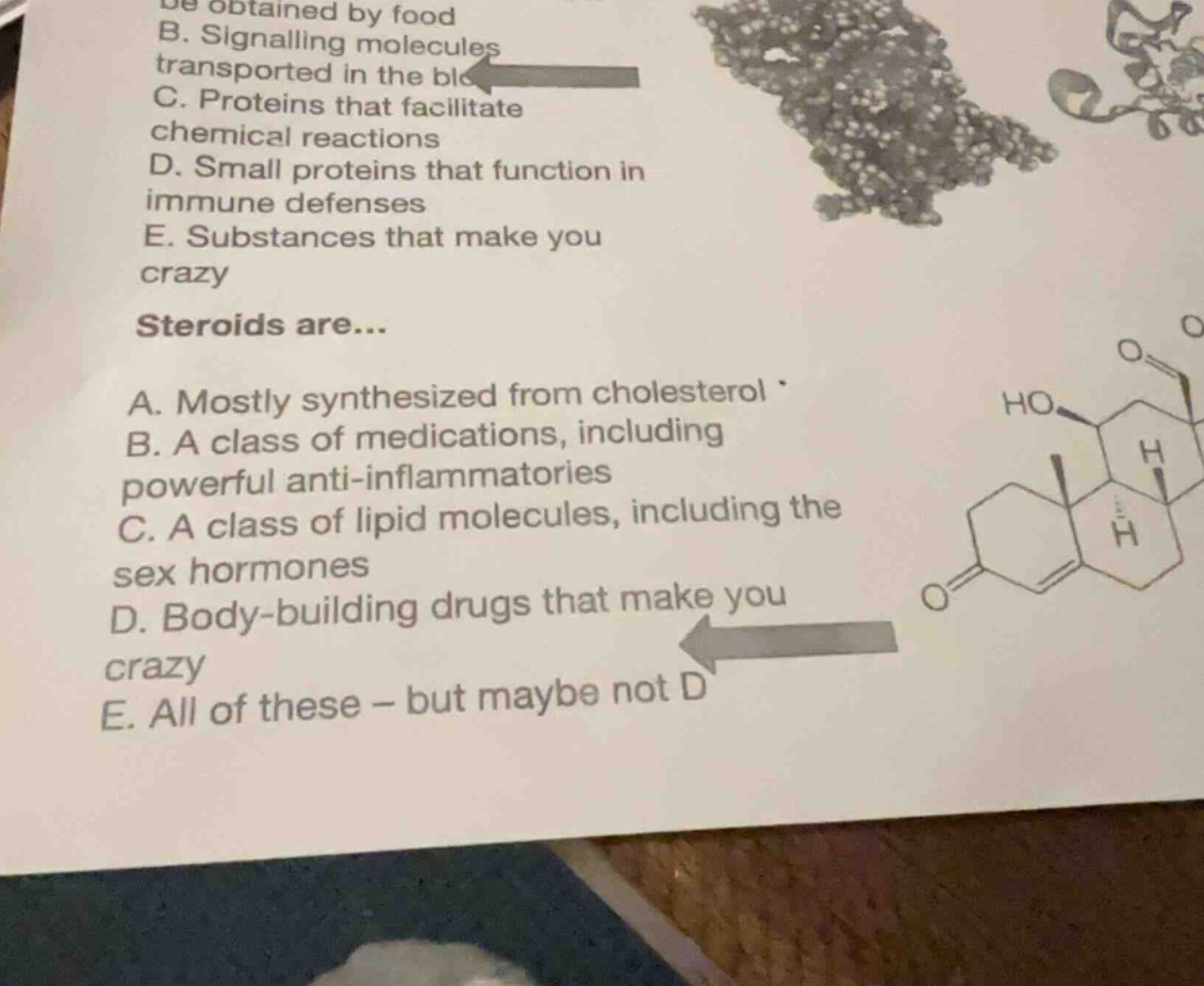 steroids are... a. mostly synthesized from cholesterol b. a class of me…