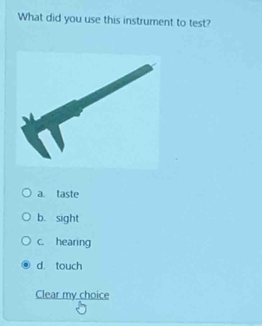 what did you use this instrument to test? a. taste b. sight c. hearing …