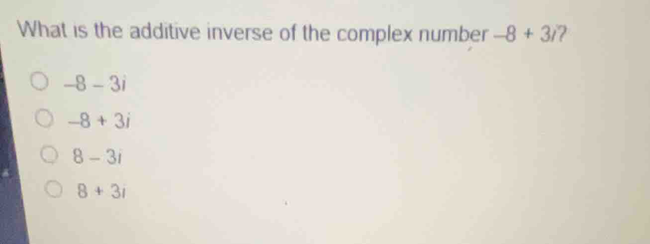 what is the additive inverse of the complex number \\(-8 + 3i\\)? - \\(…