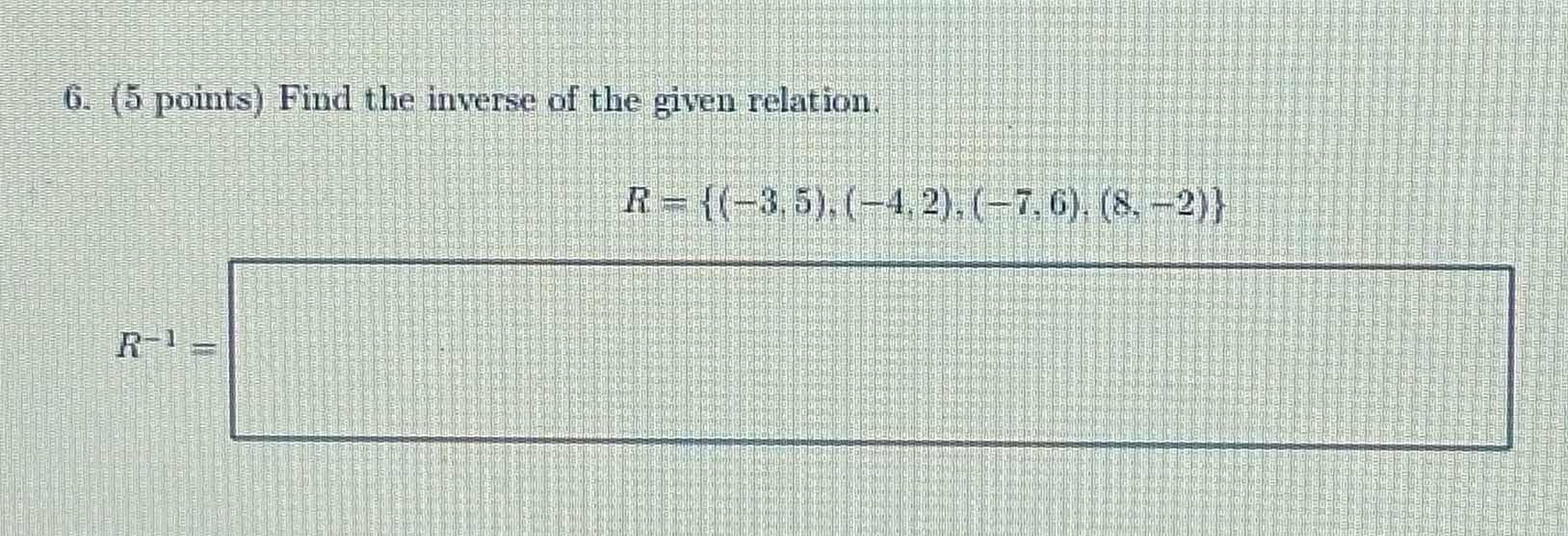 6. (5 points) find the inverse of the given relation. \\ r = \\{(-3, 5)…