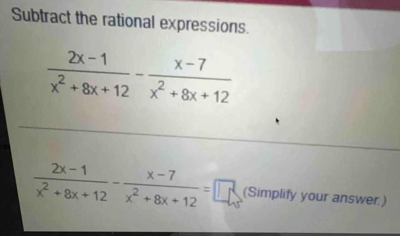 subtract the rational expressions. \\\\frac{2x - 1}{x^2 + 8x + 12} - \\…