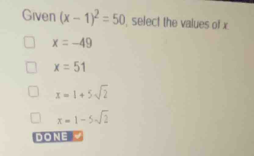 given \\((x - 1)^2 = 50\\), select the values of \\(x\\). \\(x = -49\\)…
