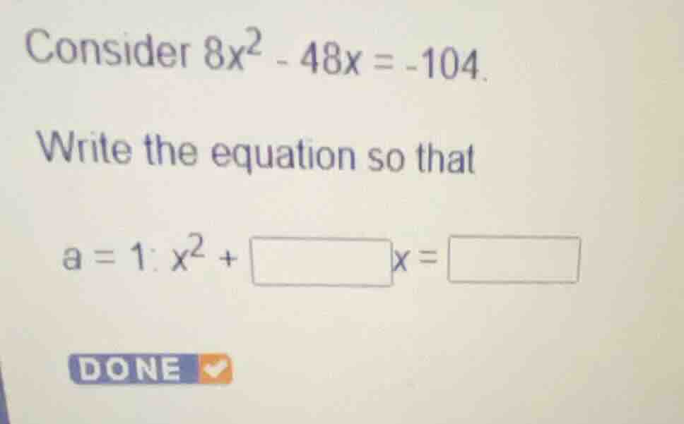 consider \\(8x^2 - 48x = -104\\). write the equation so that \\(a = 1\\…