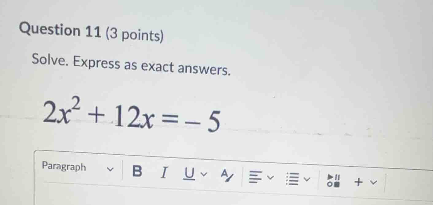 question 11 (3 points) solve. express as exact answers. \\2x^2 + 12x = …