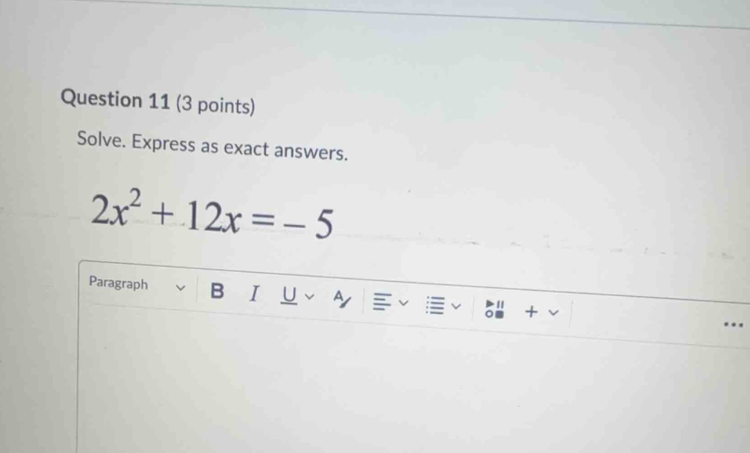 question 11 (3 points) solve. express as exact answers. \\2x^2 + 12x = …