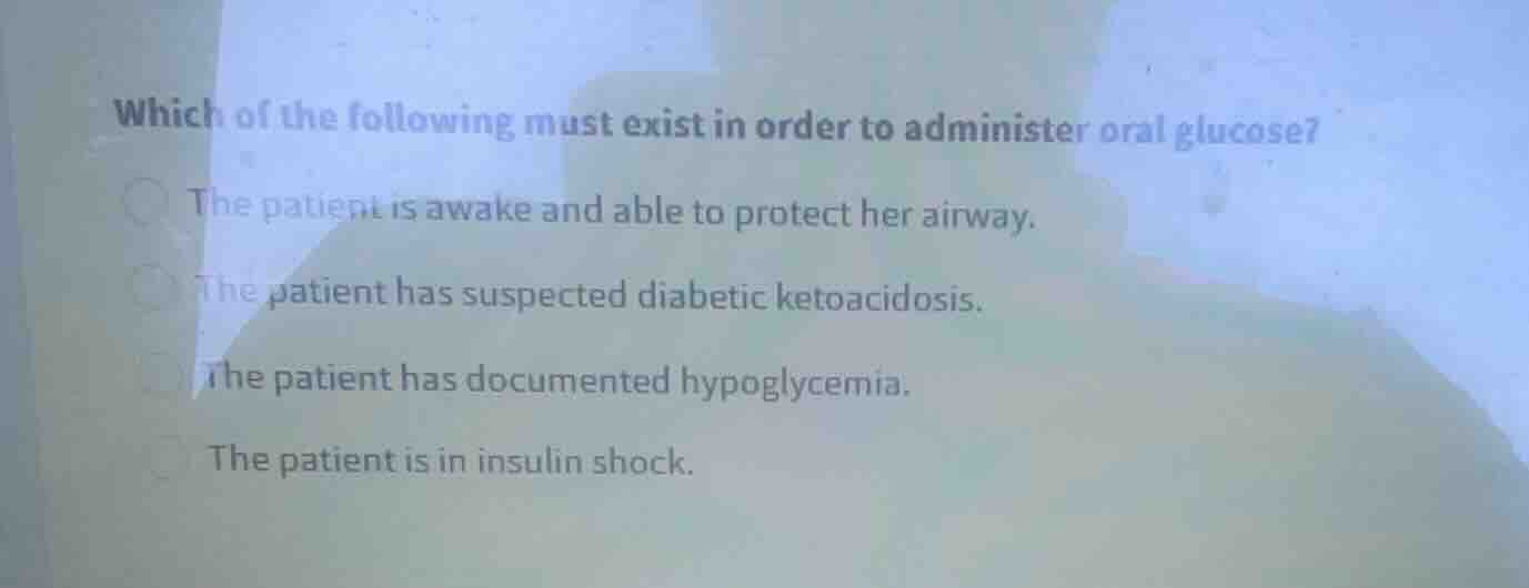 which of the following must exist in order to administer oral glucose? …