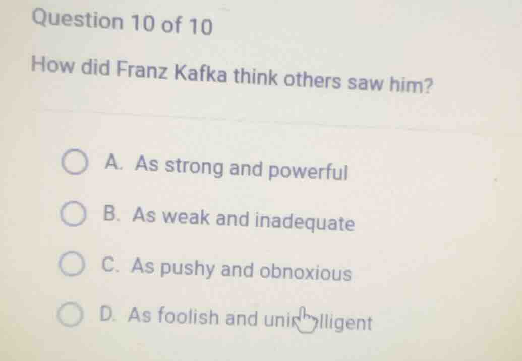 question 10 of 10 how did franz kafka think others saw him? a. as stron…