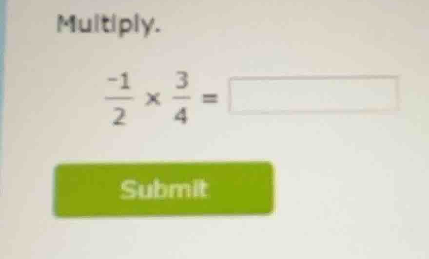 multiply. \\\\frac{-1}{2} \\times \\frac{3}{4} = \\