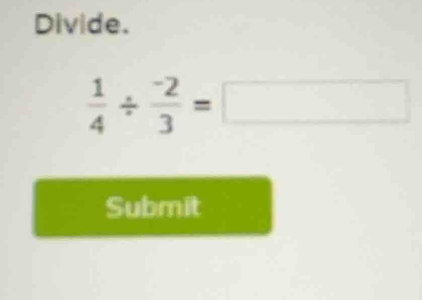 divide. \\\\frac{1}{4} \\div \\frac{-2}{3} = \\
