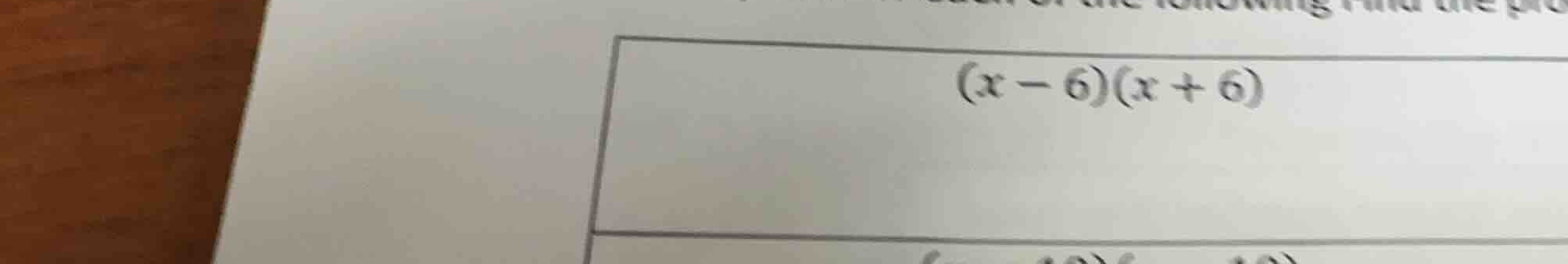 in each of the following find the product: \\(x - 6)(x + 6)\\