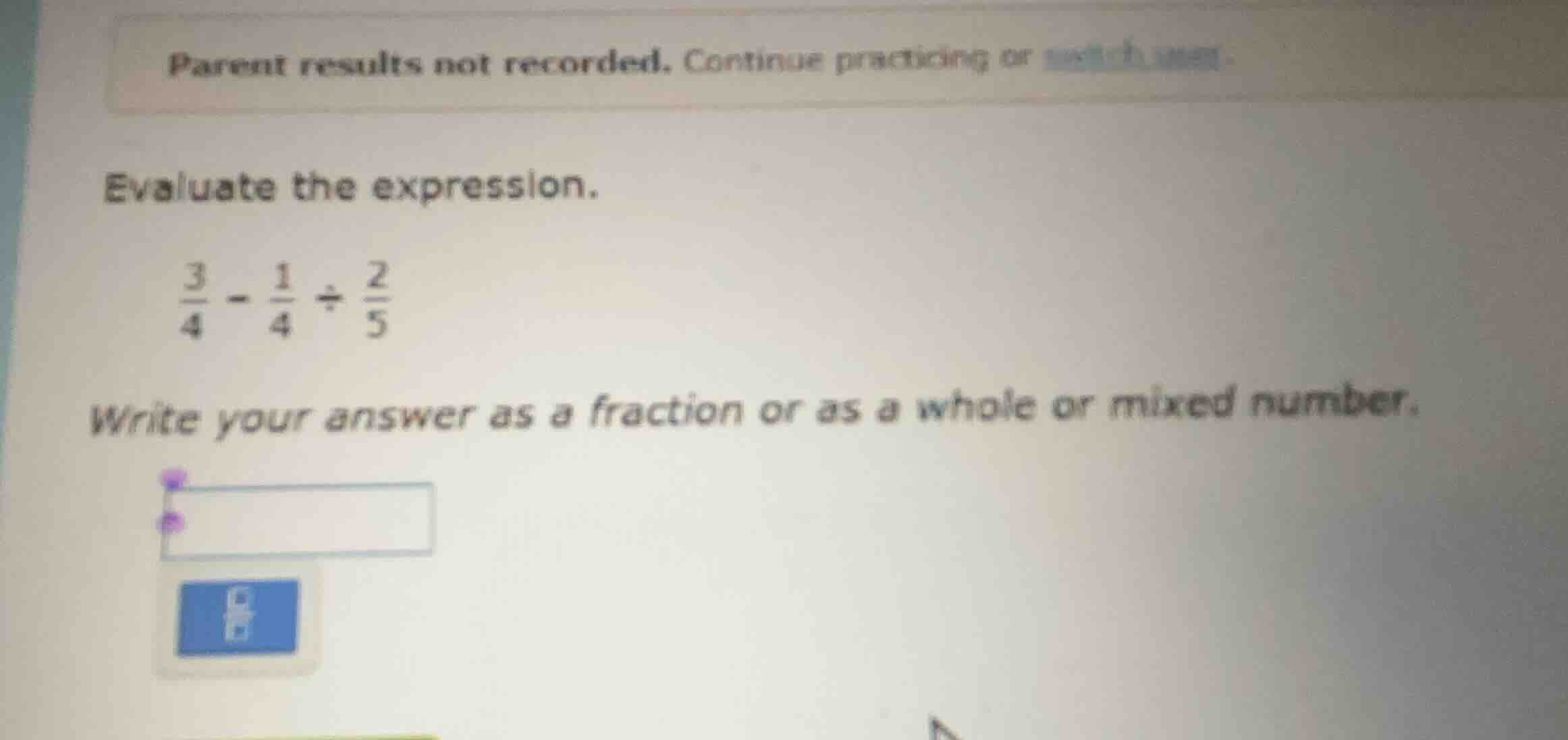 evaluate the expression. \\\\frac{3}{4} - \\frac{1}{4} \\div \\frac{2}{…
