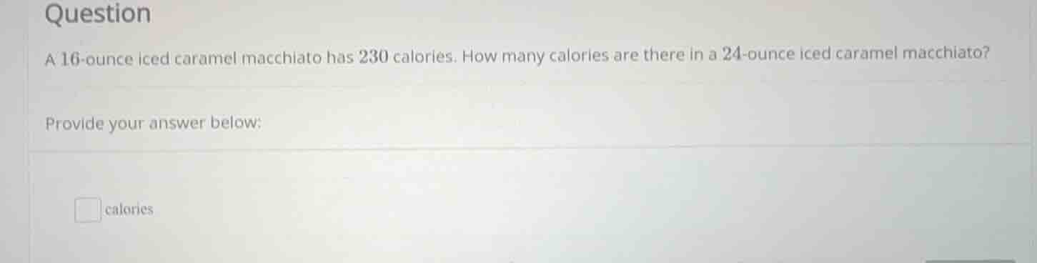 question a 16-ounce iced caramel macchiato has 230 calories. how many c…