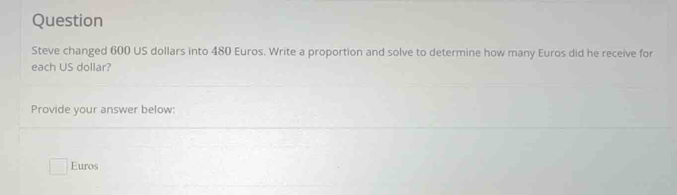 steve changed 600 us dollars into 480 euros. write a proportion and sol…