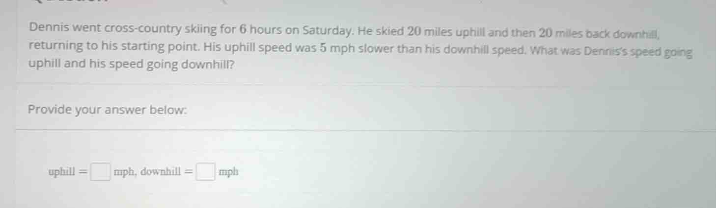 dennis went cross-country skiing for 6 hours on saturday. he skied 20 m…