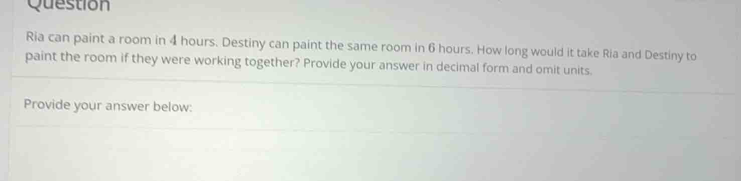 ria can paint a room in 4 hours. destiny can paint the same room in 6 h…