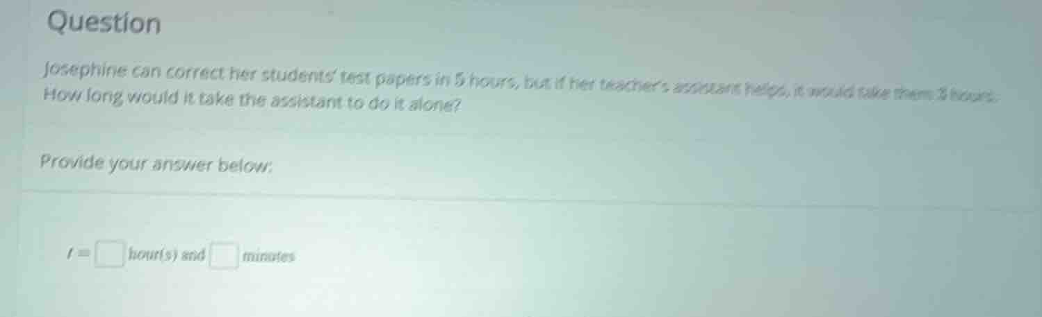 question josephine can correct her students test papers in 5 hours, but…