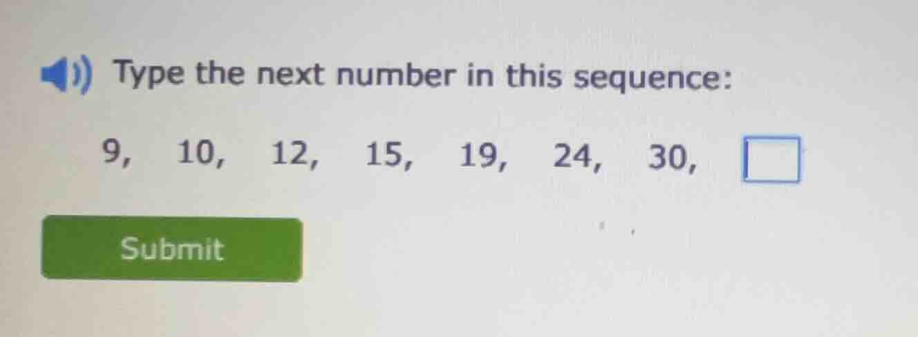 type the next number in this sequence: 9, 10, 12, 15, 19, 24, 30,